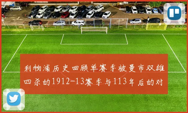 利物浦历史回顾单赛季被曼市双雄四杀的1912-13赛季与113年后的对比